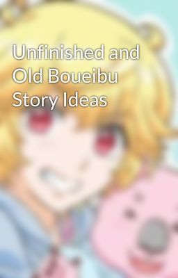 Unfinished and Old Boueibu Story Ideas