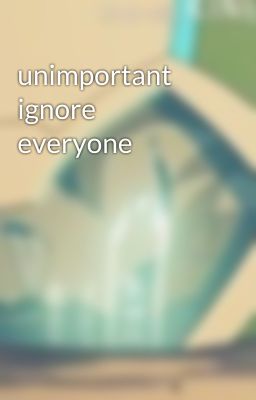 unimportant ignore everyone