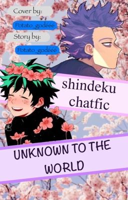 Unknown to the world • A Shindeku ChatFic