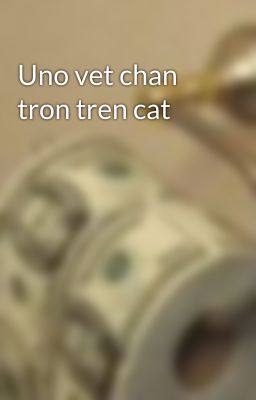 Uno vet chan tron tren cat