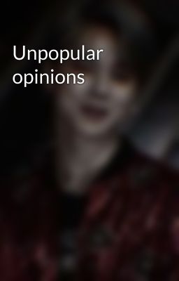 Unpopular opinions 