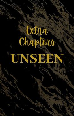 Unseen - EXTRA CHAPTERS