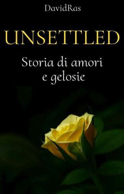 UNSETTLED ~ Storia di amori e gelosie