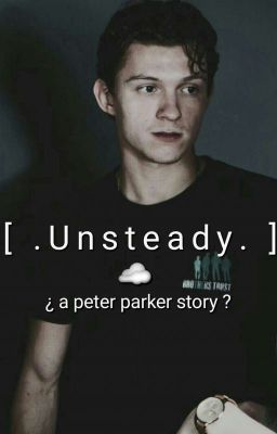 [Unsteady.☁⚡]  // A Peter Parker (Tom Holland) Fanfiction