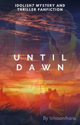 UNTIL DAWN - [IDOLiSH7 FANFICTION]