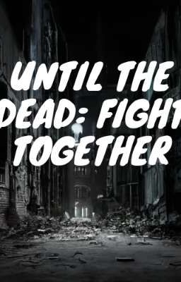UNTIL THE DEAD: FIGHT TOGETHER (Twice)