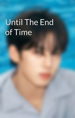 Until The End of Time