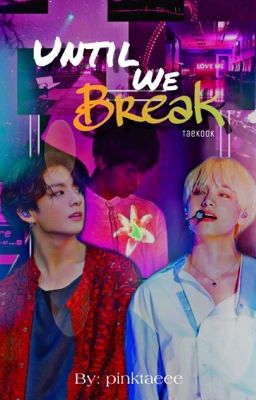 Until We Break [Taekook AU] 