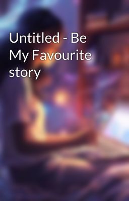 Untitled - Be My Favourite story