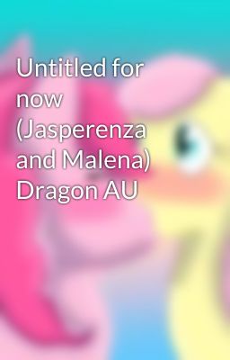 Untitled for now (Jasperenza and Malena) Dragon AU