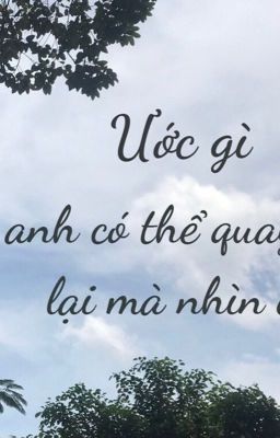 Ước gì anh có thể quay đầu lại mà nhìn em