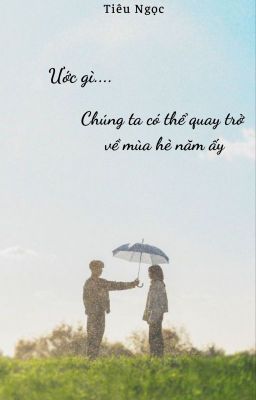 Ước gì.... Chúng ta có thể quay trở về mùa hè năm ấy