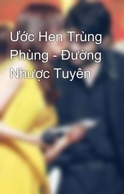 Ước Hẹn Trùng Phùng - Đường Nhược Tuyên