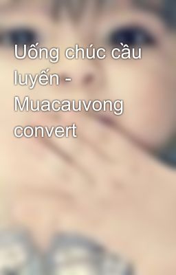 Uống chúc cầu luyến - Muacauvong convert