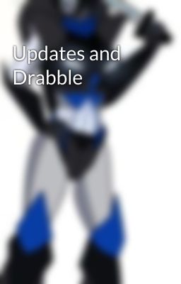Updates and Drabble