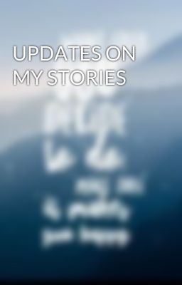 UPDATES ON MY STORIES