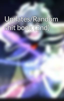 Updates/Random shit book (2nd)