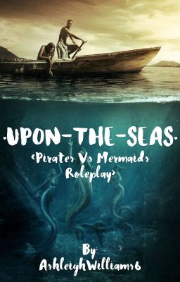 Upon The Seas~ Pirate vs Mermaid RolePlay. 