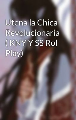 Utena la Chica Revolucionaria ( KNY Y SS Rol Play)