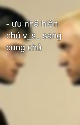 - ưu nhã hiên chủ v_s_ sang cung chủ