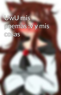 UwU mis poemas :v y mis cosas