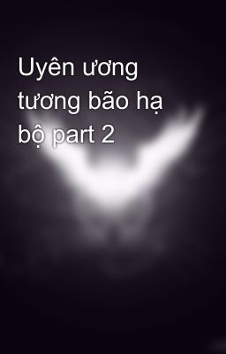 Uyên ương tương bão hạ bộ part 2