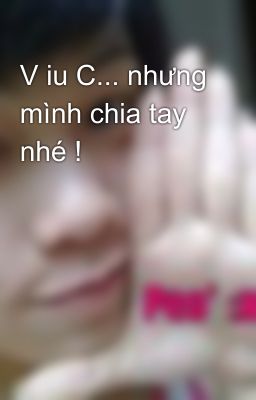 V iu C... nhưng mình chia tay nhé !