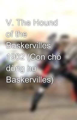 V. The Hound of the Baskervilles 1902 (Con chó dòng họ Baskervilles)