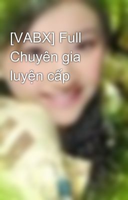 [VABX] Full Chuyên gia luyện cấp