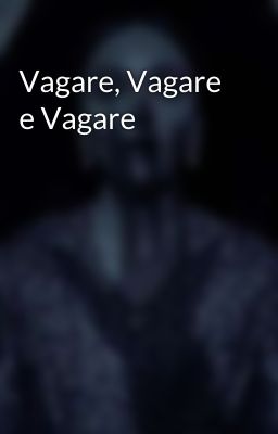 Vagare, Vagare e Vagare