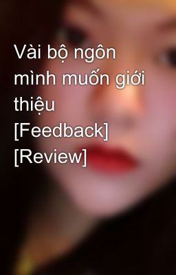 Vài bộ ngôn mình muốn giới thiệu [Feedback] [Review]