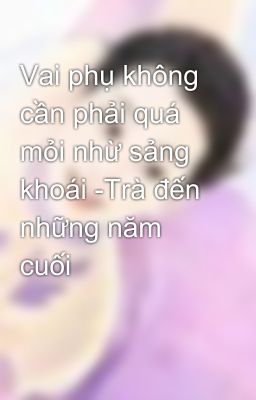 Vai phụ không cần phải quá mỏi nhừ sảng khoái -Trà đến những năm cuối