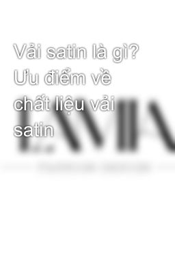 Vải satin là gì? Ưu điểm về chất liệu vải satin