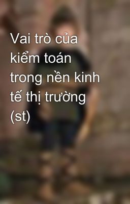 Vai trò của kiểm toán trong nền kinh tế thị trường (st)