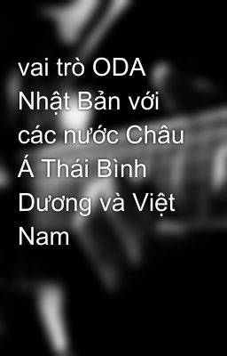 vai trò ODA Nhật Bản với các nước Châu Á Thái Bình Dương và Việt Nam