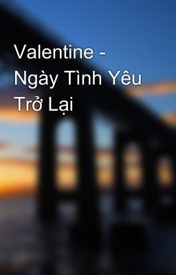 Valentine - Ngày Tình Yêu Trở Lại