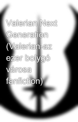 Valerian Next Generation (Valerian-az ezer bolygó városa fanfiction)