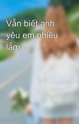 Vẫn biết anh yêu em nhiều lắm