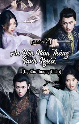 [Vân Chi Vũ][Dạ Sắc Thượng Thiển] An Yên Năm Tháng Cạnh Người.