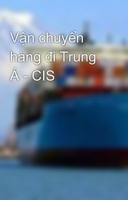 Vận chuyển hàng đi Trung Á - CIS