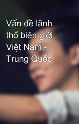 Vấn đề lãnh thổ biên giới Việt Nam - Trung Quốc