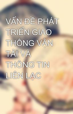 VẤN ĐỀ PHÁT TRIỂN GIAO THÔNG VẬN TẢI VÀ THÔNG TIN LIÊN LẠC