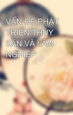 VẤN ĐỀ PHÁT TRIỂN THỦY SẢN VÀ LÂM NGHIỆP