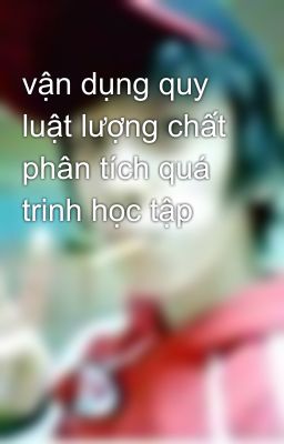 vận dụng quy luật lượng chất phân tích quá trinh học tập