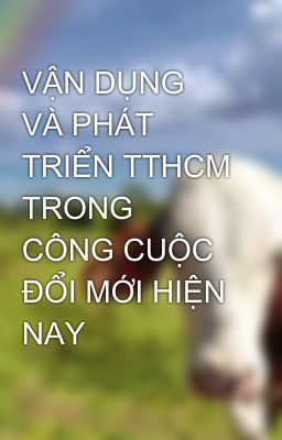 VẬN DỤNG VÀ PHÁT TRIỂN TTHCM TRONG CÔNG CUỘC ĐỔI MỚI HIỆN NAY