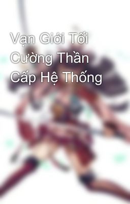 Vạn Giới Tối Cường Thần Cấp Hệ Thống