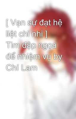 [ Vạn sự đạt hệ liệt chi nhị ] Tim đập ngọa để nhiệm vụ by Chí Lam