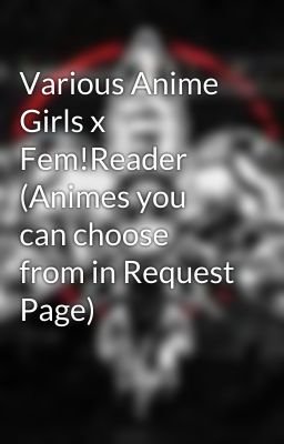 Various Anime Girls x Fem!Reader (Animes you can choose from in Request Page)