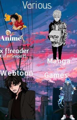 [Various Anime/Manga/Webtoons/Games One-Shots /w f! reader]