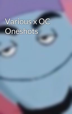 Various x OC Oneshots